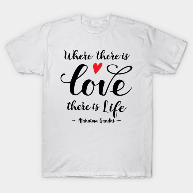 Gandhi Quote - Where there's Love there's Life T-Shirt by alltheprints